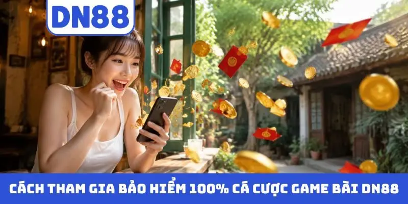 Cách tham gia bảo hiểm 100% cá cược game bài DN88