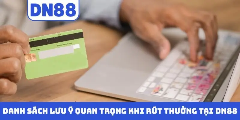 Danh sách lưu ý quan trọng khi rút thưởng tại DN88