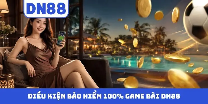 Điều kiện bảo hiểm 100% game bài DN88