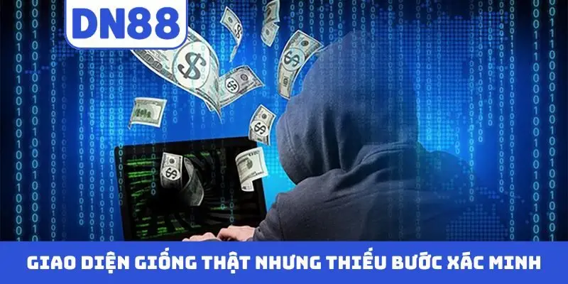 Giao diện giống thật nhưng thiếu bước xác minh