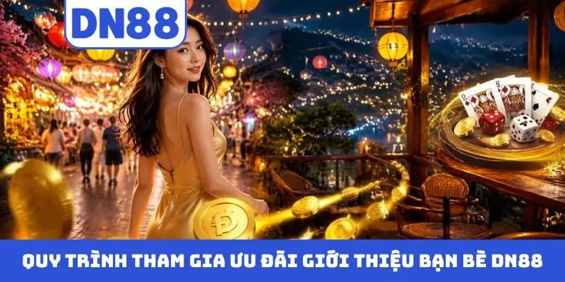 Quy trình tham gia ưu đãi giới thiệu bạn bè DN88