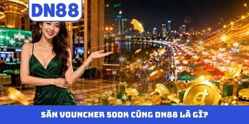 Săn Vouncher 500K cùng DN88 là gì?