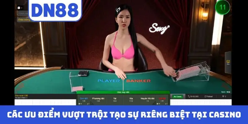 Các ưu điểm vượt trội tạo sự riêng biệt tại casino