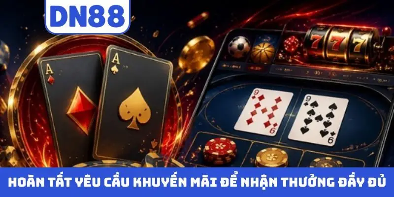 Hoàn tất yêu cầu khuyến mãi để nhận thưởng đầy đủ